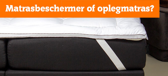Matrasbeschermer of oplegmatras?